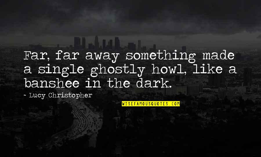 Deondray Swift Quotes By Lucy Christopher: Far, far away something made a single ghostly