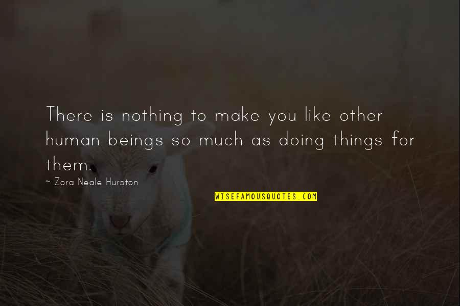 Deondrea Cantrice Quotes By Zora Neale Hurston: There is nothing to make you like other