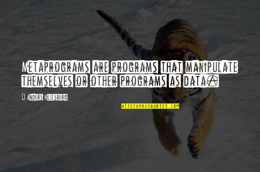 Deone Bucannon Quotes By Anders Hejlsberg: Metaprograms are programs that manipulate themselves or other