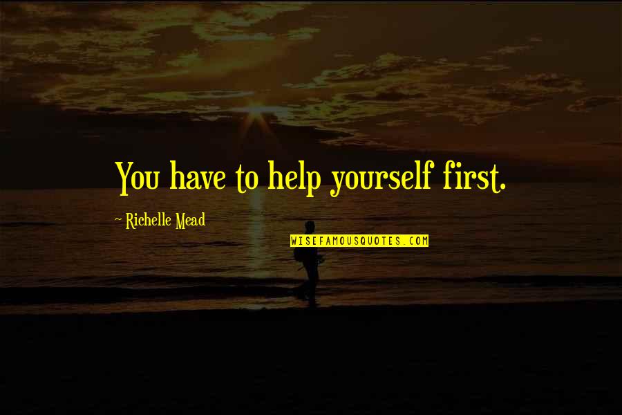 Deontae Mitchell Quotes By Richelle Mead: You have to help yourself first. Deontae Mitchell Quotes By Richelle Mead: You have to help yourself first.