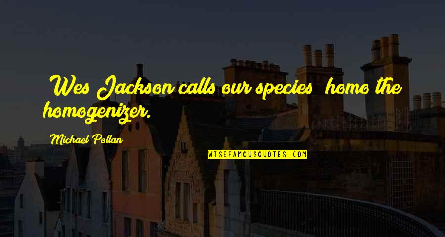 Deontae Smith Quotes By Michael Pollan: (Wes Jackson calls our species "homo the homogenizer.")