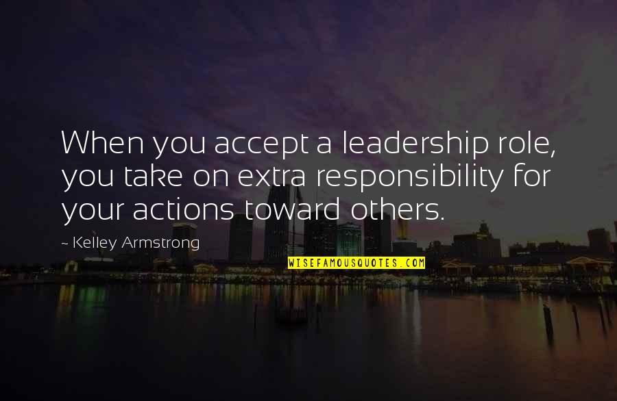 Deontological Perspective Quotes By Kelley Armstrong: When you accept a leadership role, you take Deontological Perspective Quotes By Kelley Armstrong: When you accept a leadership role, you take