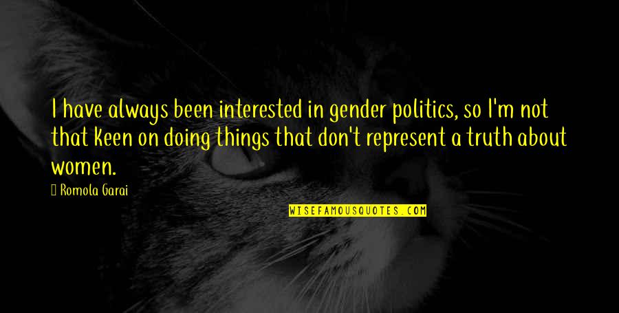 Deontological Perspective Quotes By Romola Garai: I have always been interested in gender politics, Deontological Perspective Quotes By Romola Garai: I have always been interested in gender politics,