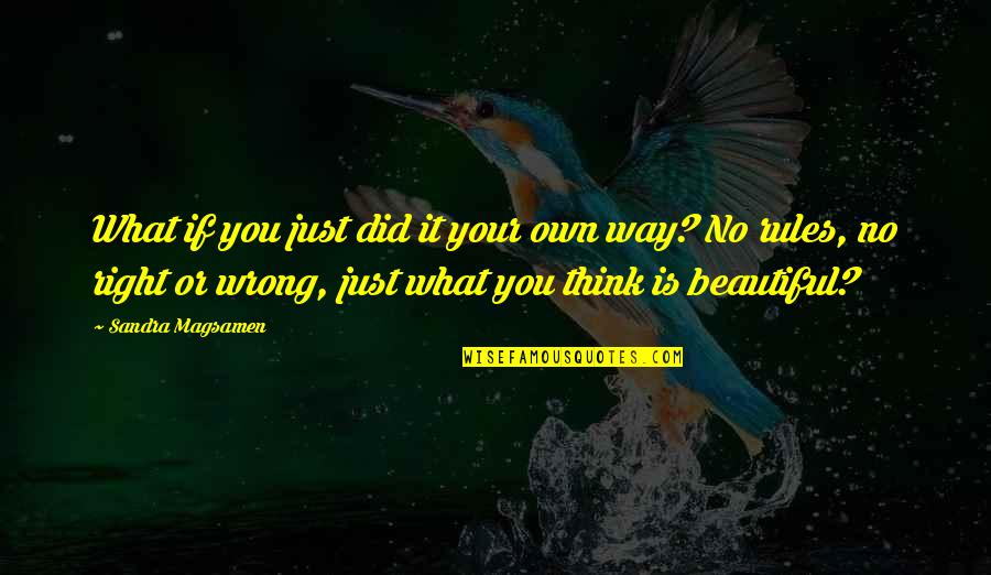 Deontological Perspective Quotes By Sandra Magsamen: What if you just did it your own Deontological Perspective Quotes By Sandra Magsamen: What if you just did it your own