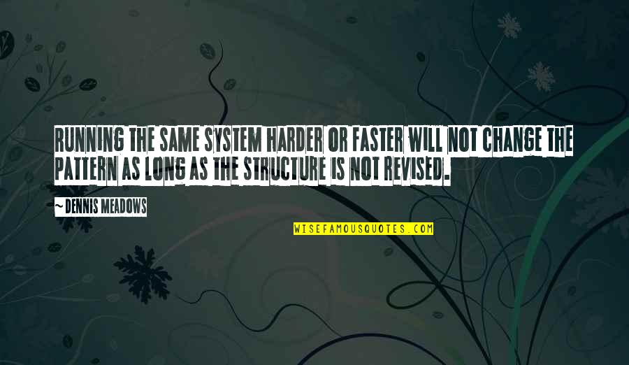Deontological Vs Teleological Quotes By Dennis Meadows: Running the same system harder or faster will Deontological Vs Teleological Quotes By Dennis Meadows: Running the same system harder or faster will