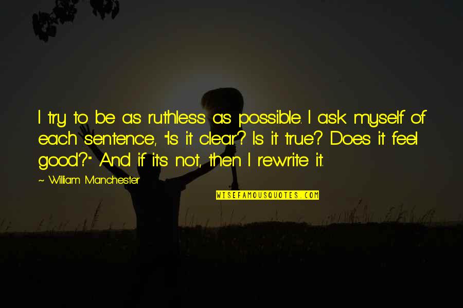 Deontological Vs Teleological Quotes By William Manchester: I try to be as ruthless as possible. Deontological Vs Teleological Quotes By William Manchester: I try to be as ruthless as possible.
