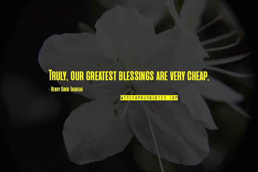 Deontologist Ethics Quotes By Henry David Thoreau: Truly, our greatest blessings are very cheap.