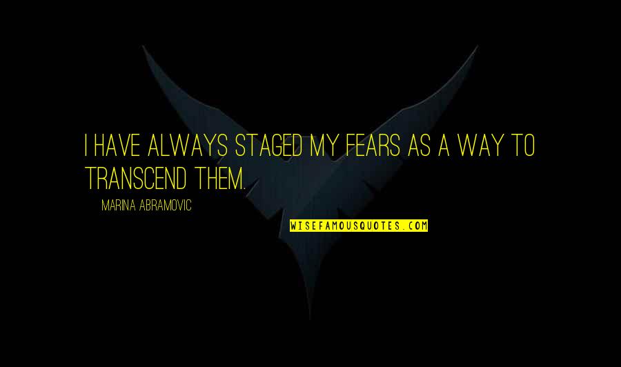 Deontologist Ethics Quotes By Marina Abramovic: I have always staged my fears as a