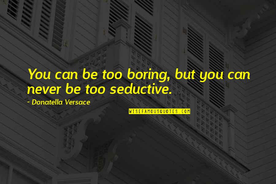 Deool Band Quotes By Donatella Versace: You can be too boring, but you can Deool Band Quotes By Donatella Versace: You can be too boring, but you can