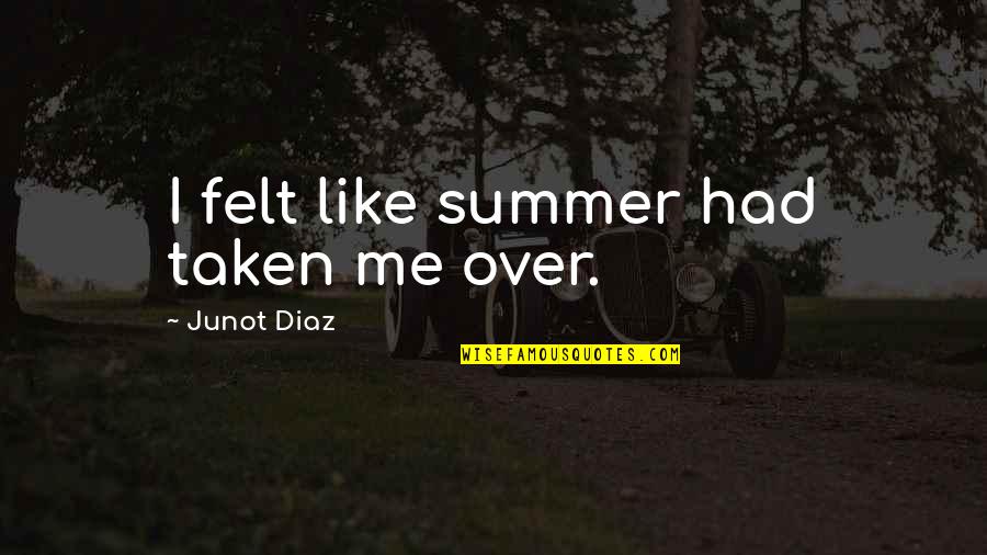 Deopotriva Sinonim Quotes By Junot Diaz: I felt like summer had taken me over. Deopotriva Sinonim Quotes By Junot Diaz: I felt like summer had taken me over.