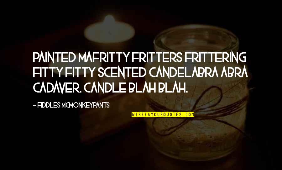 Deordination Quotes By Fiddles McMonkeypants: Painted mafritty fritters frittering fitty fitty scented candelabra