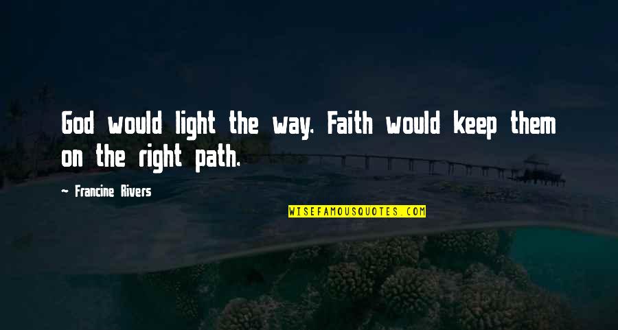 Deorsola Caffe Quotes By Francine Rivers: God would light the way. Faith would keep