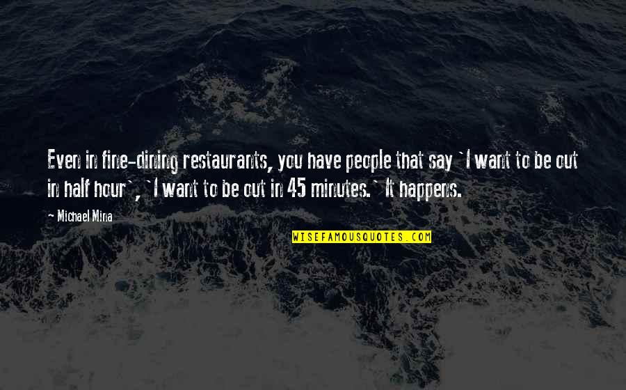 Deorum Offensa Quotes By Michael Mina: Even in fine-dining restaurants, you have people that Deorum Offensa Quotes By Michael Mina: Even in fine-dining restaurants, you have people that