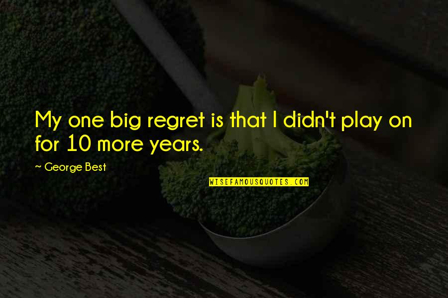 Deoth Quotes By George Best: My one big regret is that I didn't