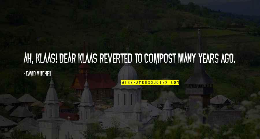 Deoxygenation Quotes By David Mitchell: Ah, Klaas! Dear Klaas reverted to compost many