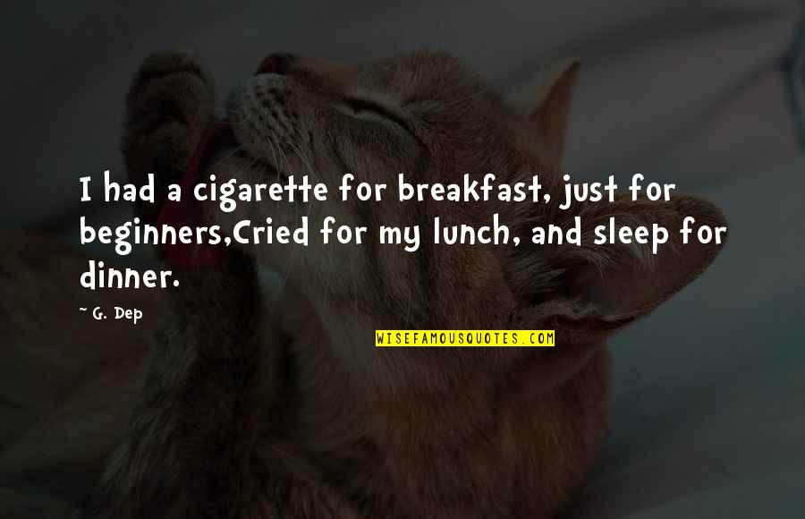 Dep Quotes By G. Dep: I had a cigarette for breakfast, just for Dep Quotes By G. Dep: I had a cigarette for breakfast, just for