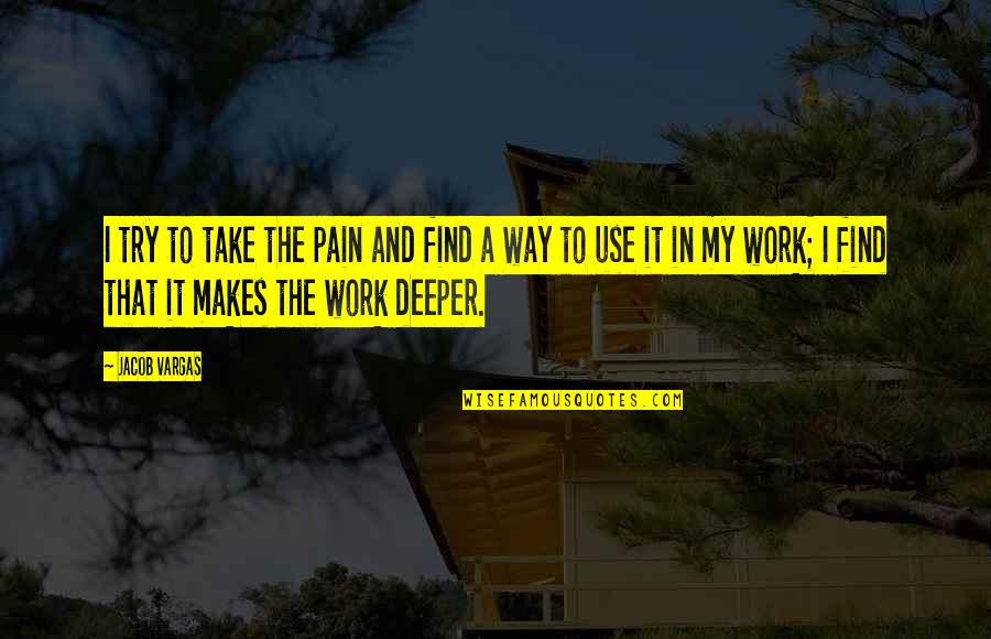 Dep Quotes By Jacob Vargas: I try to take the pain and find Dep Quotes By Jacob Vargas: I try to take the pain and find