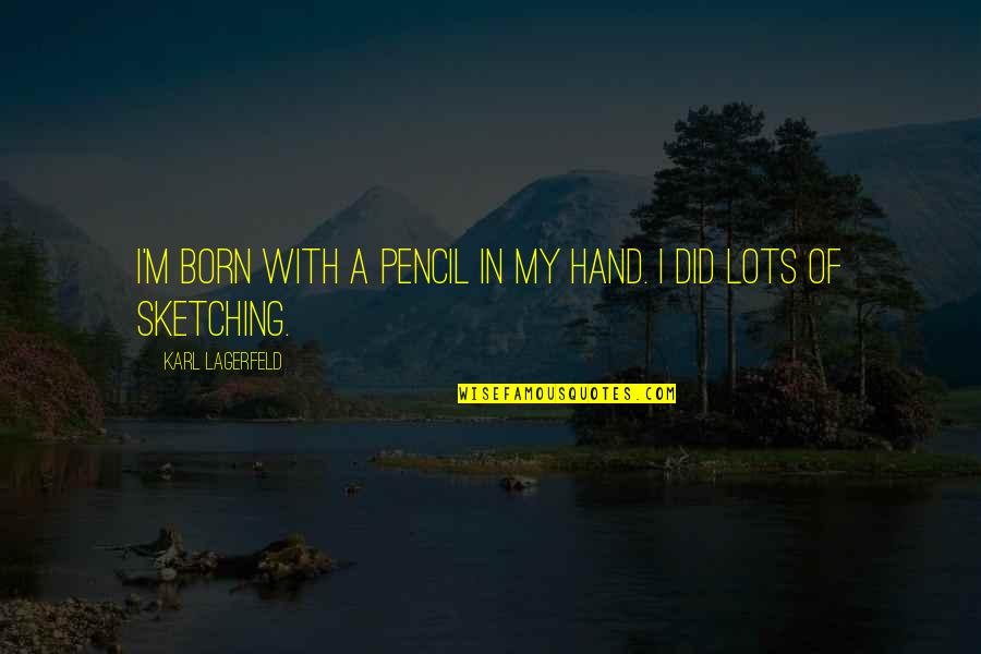 Dep Quotes By Karl Lagerfeld: I'm born with a pencil in my hand. Dep Quotes By Karl Lagerfeld: I'm born with a pencil in my hand.