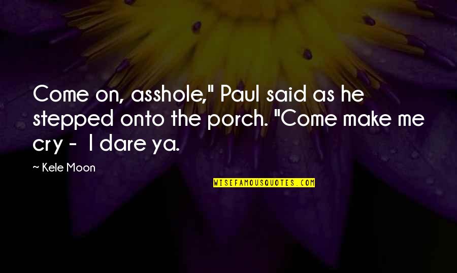 Dep Quotes By Kele Moon: Come on, asshole," Paul said as he stepped Dep Quotes By Kele Moon: Come on, asshole," Paul said as he stepped