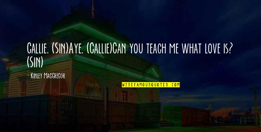 Dep Quotes By Kinley MacGregor: Callie. (Sin)Aye. (Callie)Can you teach me what love Dep Quotes By Kinley MacGregor: Callie. (Sin)Aye. (Callie)Can you teach me what love