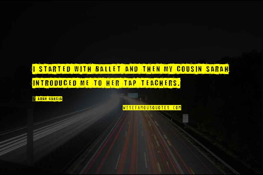 Depacote Quotes By Adam Garcia: I started with ballet and then my cousin