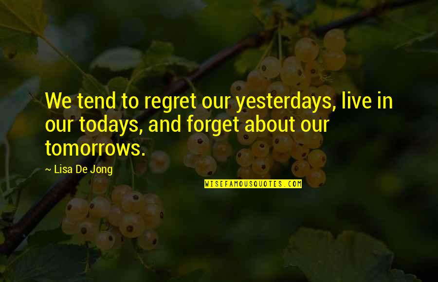Depacote Quotes By Lisa De Jong: We tend to regret our yesterdays, live in Depacote Quotes By Lisa De Jong: We tend to regret our yesterdays, live in