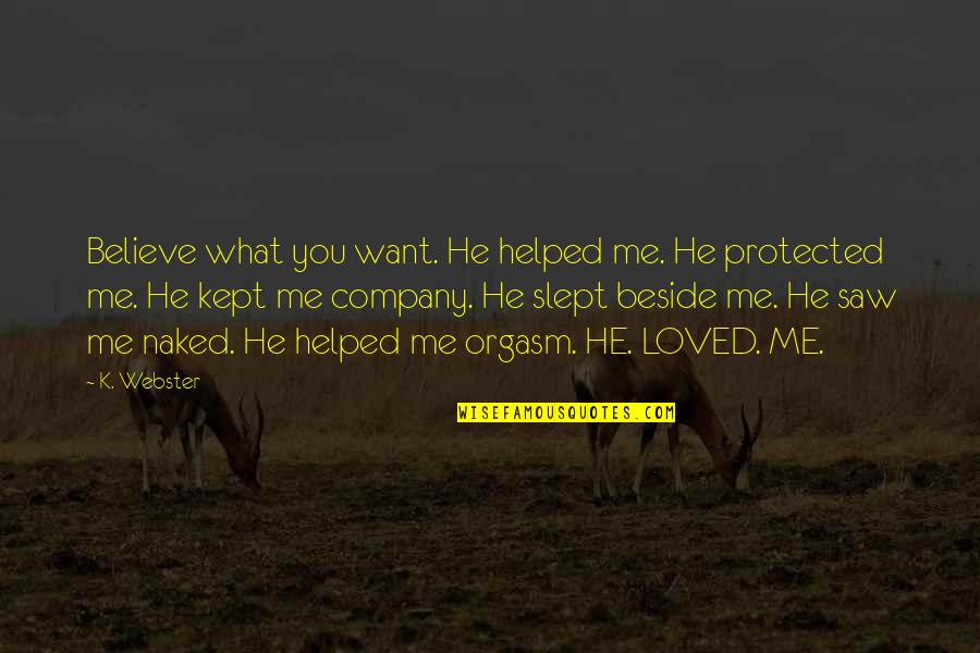 Depadua Md Quotes By K. Webster: Believe what you want. He helped me. He Depadua Md Quotes By K. Webster: Believe what you want. He helped me. He