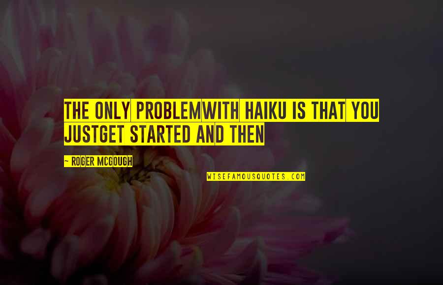 Depadua Md Quotes By Roger McGough: The only problemwith Haiku is that you justget Depadua Md Quotes By Roger McGough: The only problemwith Haiku is that you justget