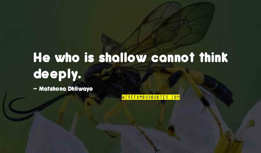 Depanneur Near Quotes By Matshona Dhliwayo: He who is shallow cannot think deeply.