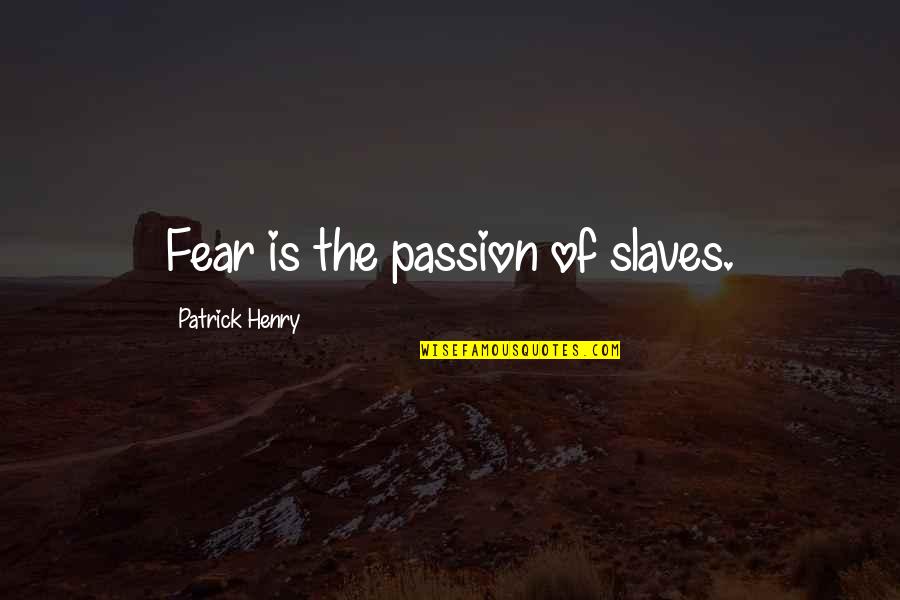 Depanneur Nobert Quotes By Patrick Henry: Fear is the passion of slaves. Depanneur Nobert Quotes By Patrick Henry: Fear is the passion of slaves.