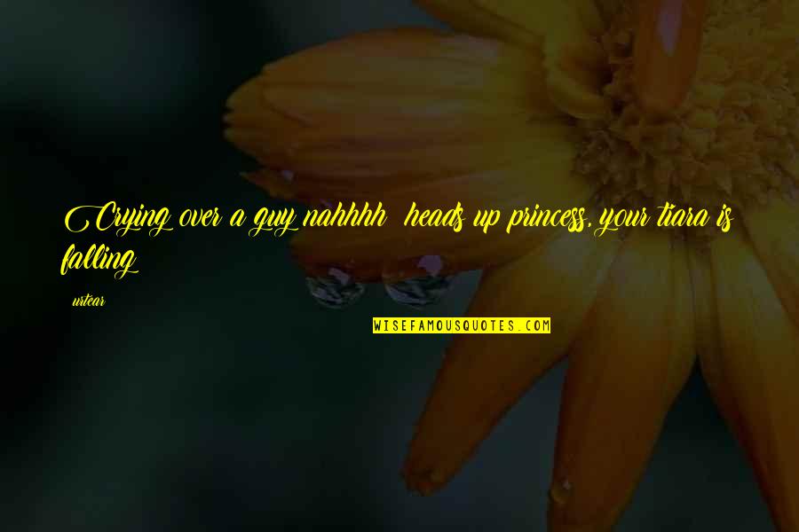 Depanneur Nobert Quotes By Urtear: Crying over a guy?nahhhh! heads up princess, your