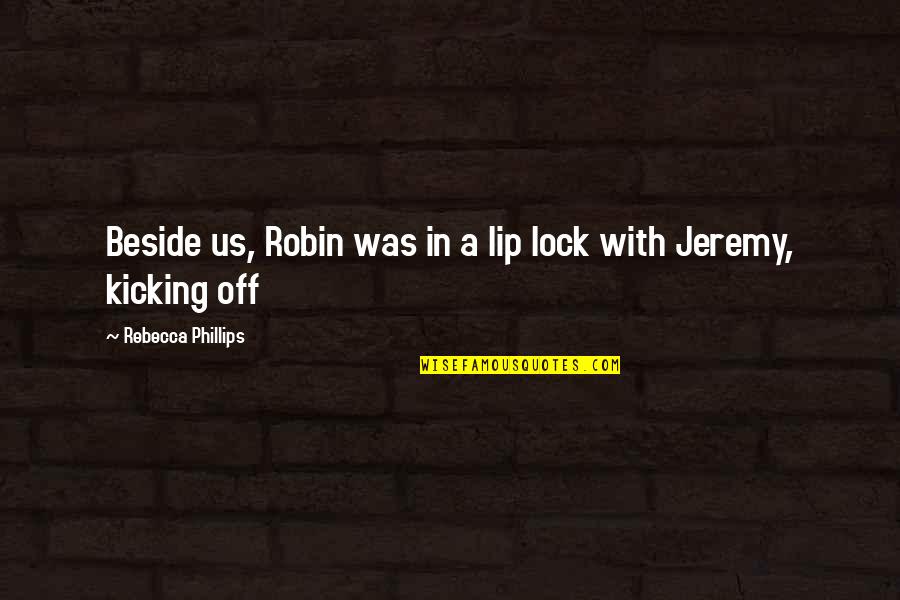 Depaola Agency Quotes By Rebecca Phillips: Beside us, Robin was in a lip lock Depaola Agency Quotes By Rebecca Phillips: Beside us, Robin was in a lip lock