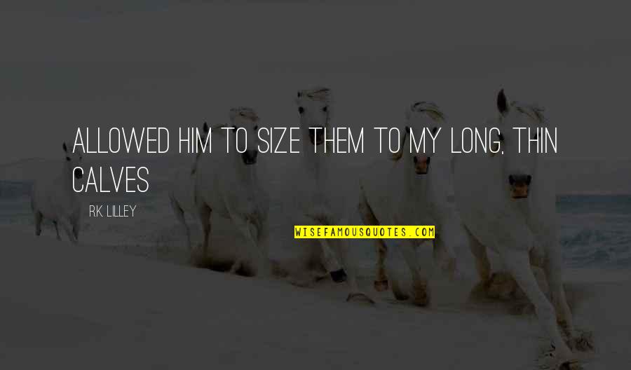 Deparando Quotes By R.K. Lilley: Allowed him to size them to my long, Deparando Quotes By R.K. Lilley: Allowed him to size them to my long,