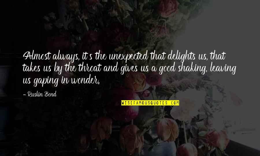 Deparando Quotes By Ruskin Bond: Almost always, it's the unexpected that delights us, Deparando Quotes By Ruskin Bond: Almost always, it's the unexpected that delights us,
