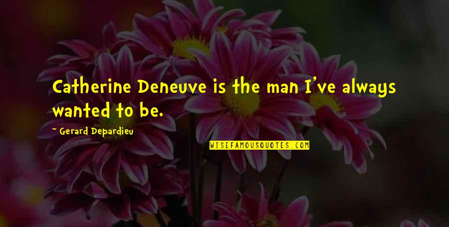 Depardieu Quotes By Gerard Depardieu: Catherine Deneuve is the man I've always wanted