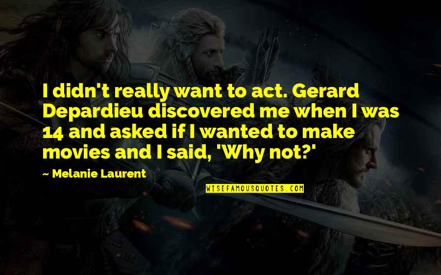 Depardieu Quotes By Melanie Laurent: I didn't really want to act. Gerard Depardieu