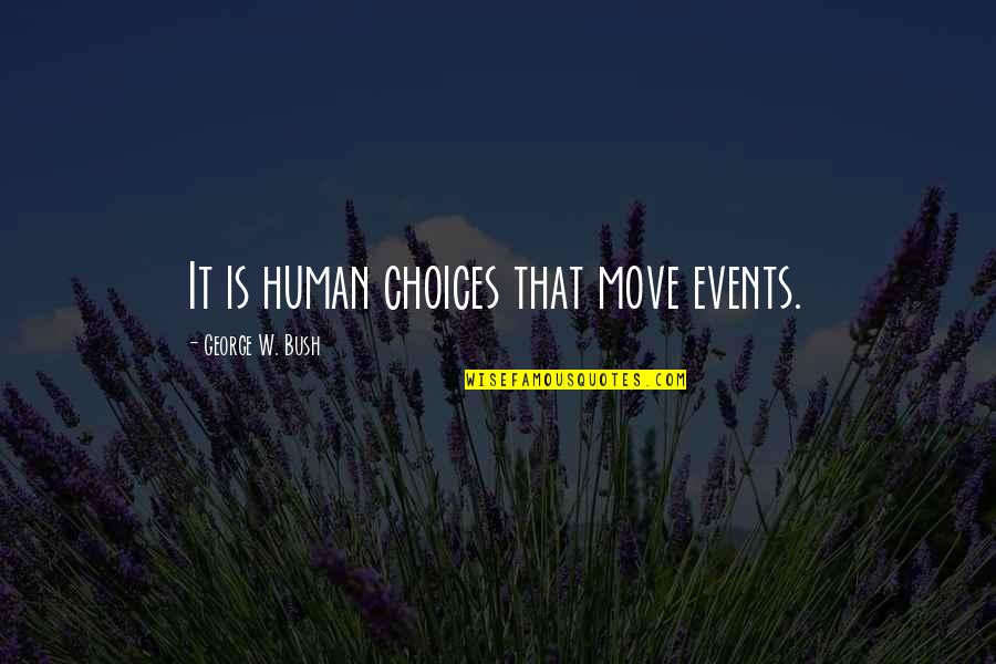 Deparee Quotes By George W. Bush: It is human choices that move events.