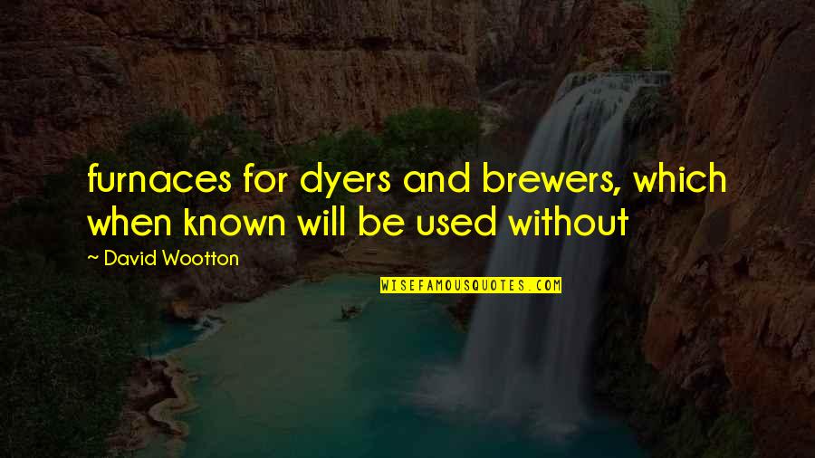 Depargne Quotes By David Wootton: furnaces for dyers and brewers, which when known