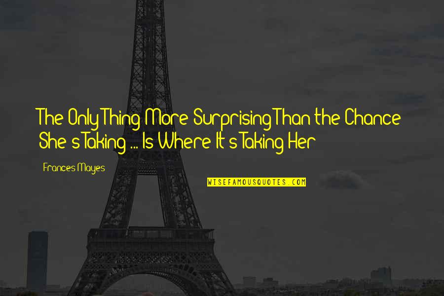 Departamento Del Quotes By Frances Mayes: The Only Thing More Surprising Than the Chance Departamento Del Quotes By Frances Mayes: The Only Thing More Surprising Than the Chance