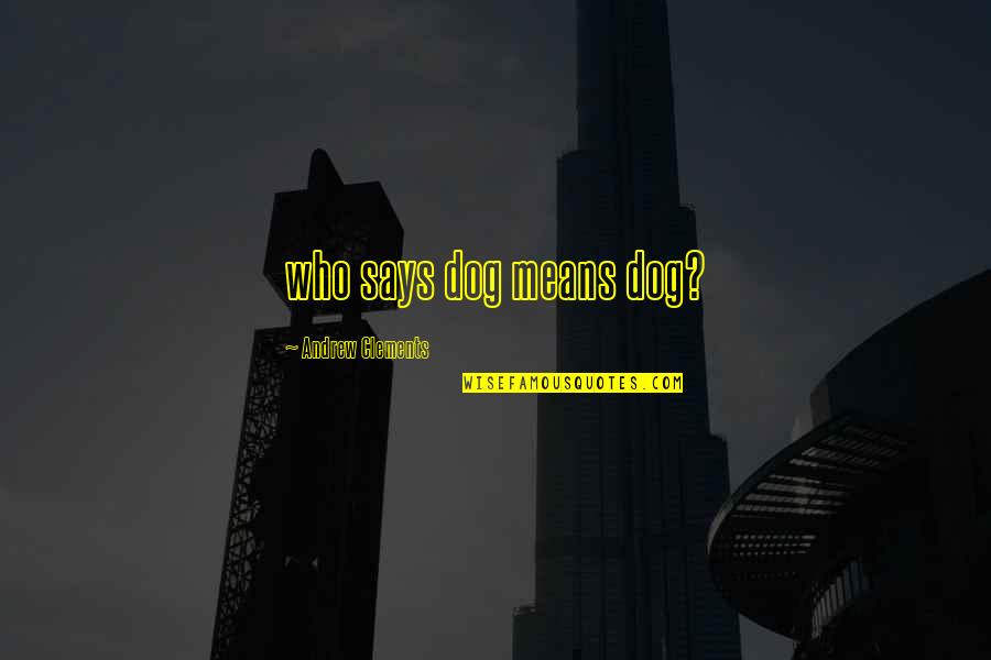 Departamento Del Trabajo Quotes By Andrew Clements: who says dog means dog? Departamento Del Trabajo Quotes By Andrew Clements: who says dog means dog?