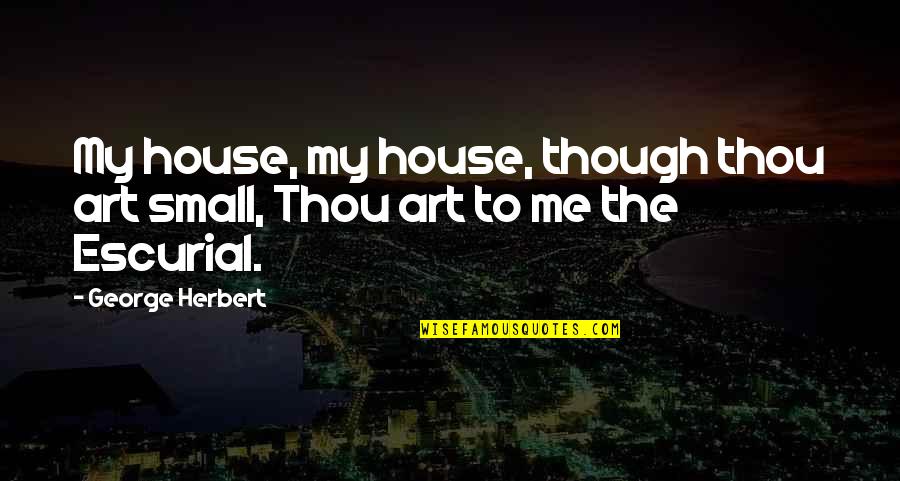 Departed Best Friend Quotes By George Herbert: My house, my house, though thou art small,
