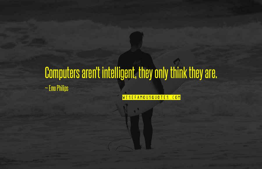 Departed Love Quotes By Emo Philips: Computers aren't intelligent, they only think they are.