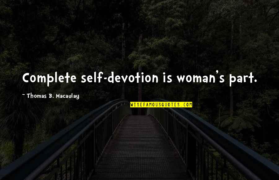 Departed Love Quotes By Thomas B. Macaulay: Complete self-devotion is woman's part.