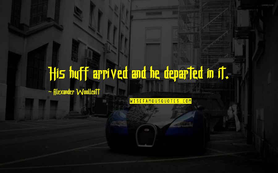 Departed Quotes By Alexander Woollcott: His huff arrived and he departed in it.