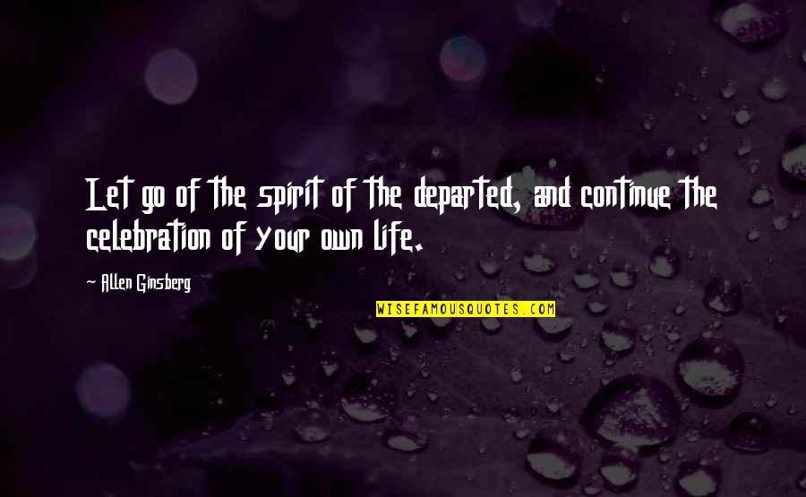 Departed Quotes By Allen Ginsberg: Let go of the spirit of the departed,