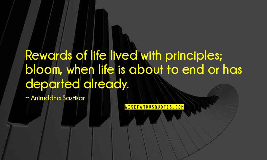 Departed Quotes By Aniruddha Sastikar: Rewards of life lived with principles; bloom, when