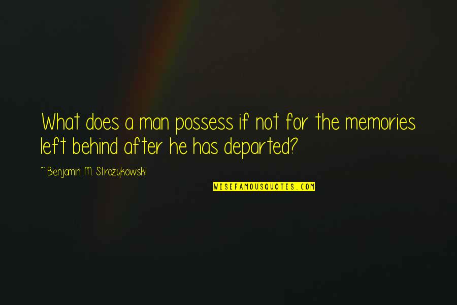 Departed Quotes By Benjamin M. Strozykowski: What does a man possess if not for