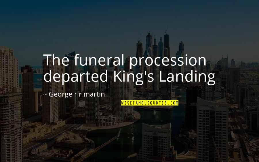 Departed Quotes By George R R Martin: The funeral procession departed King's Landing