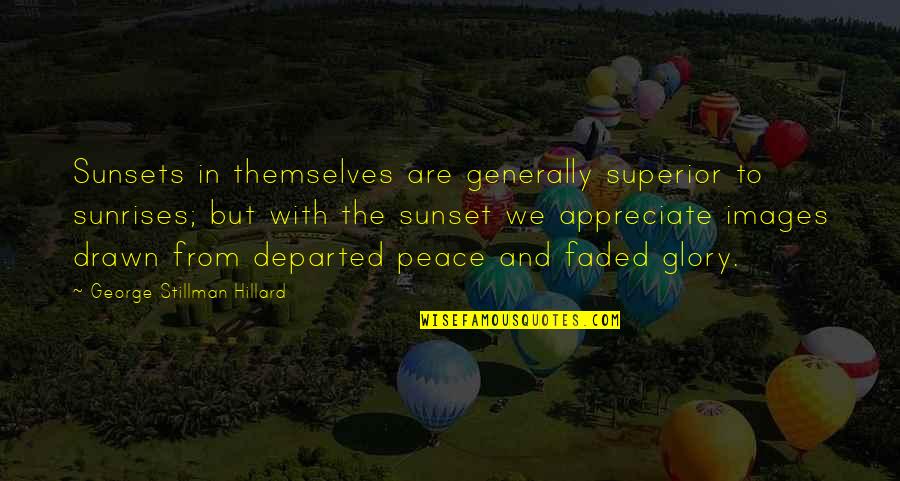 Departed Quotes By George Stillman Hillard: Sunsets in themselves are generally superior to sunrises;