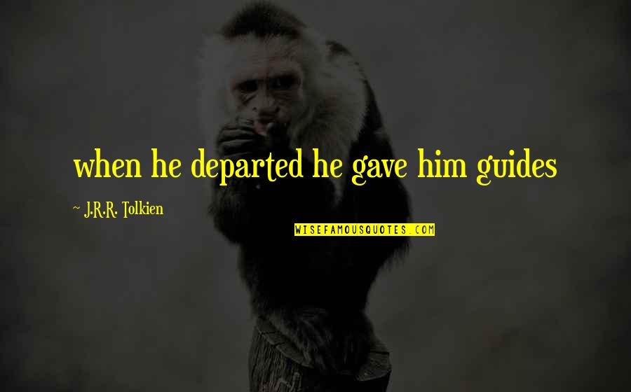 Departed Quotes By J.R.R. Tolkien: when he departed he gave him guides